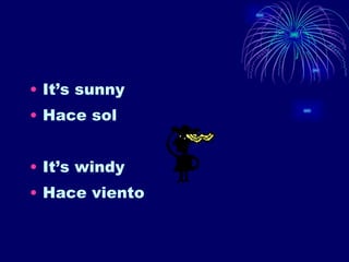 It’s sunny Hace sol It’s windy Hace viento 