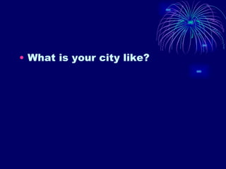 What is your city like? 