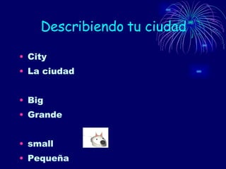 Describiendo tu ciudad City La ciudad Big Grande small Pequeña  