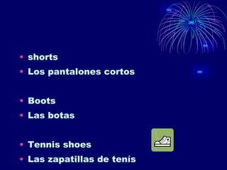 shorts Los pantalones cortos Boots Las botas Tennis shoes Las zapatillas de tenís 