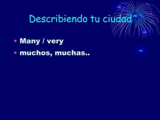 Describiendo tu ciudad Many / very muchos, muchas.. 