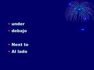 under debajo Next to Al lado 