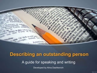Describing an outstanding person
A guide for speaking and writing
Developed by Alina Dashkevich
 