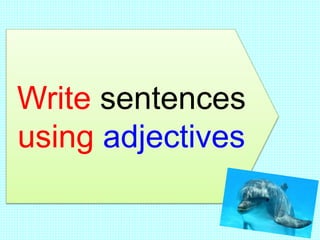 Write sentences
using adjectives
 