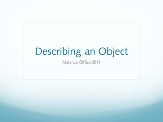 Describing an Object
Materials Office 2011

 