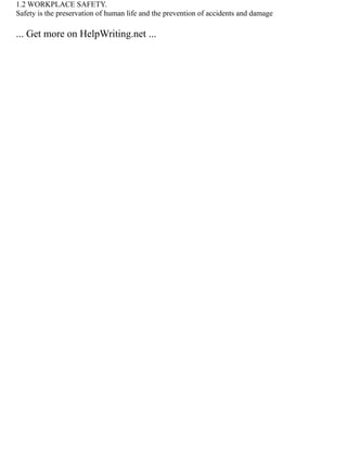 1.2 WORKPLACE SAFETY.
Safety is the preservation of human life and the prevention of accidents and damage
... Get more on HelpWriting.net ...
 