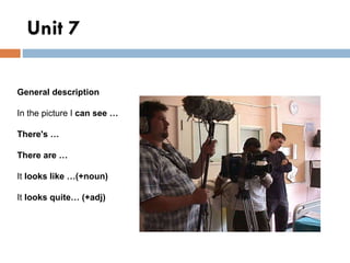 Unit 7 General description  In the picture I  can see …  There's …  There are …  It  looks like …(+noun)  It  looks quite…...