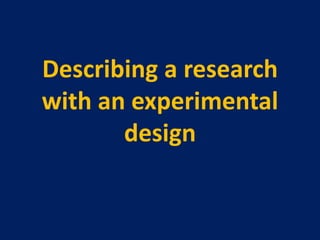 Describing a research 
with an experimental 
design 
 