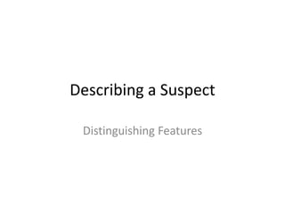 Describing a Suspect Distinguishing Features 