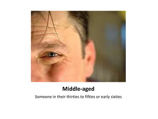 Middle-aged<br />Someone in their thirties to fifties or early sixties<br />