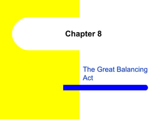 Chapter 8



    The Great Balancing
    Act
 