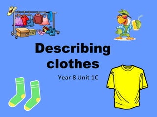 Describing
clothes
Year 8 Unit 1C
 