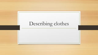 Describing clothes
 