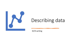 Describing data
IELTS writing
 