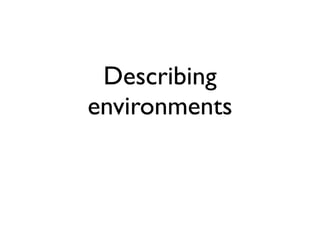 Describing
environments
 