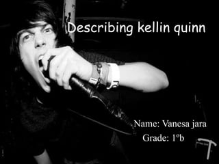 Describing kellin quinn
Name: Vanesa jara
Grade: 1ºb
 