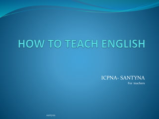 ICPNA- SANTYNA 
For teachers 
santyna 
 