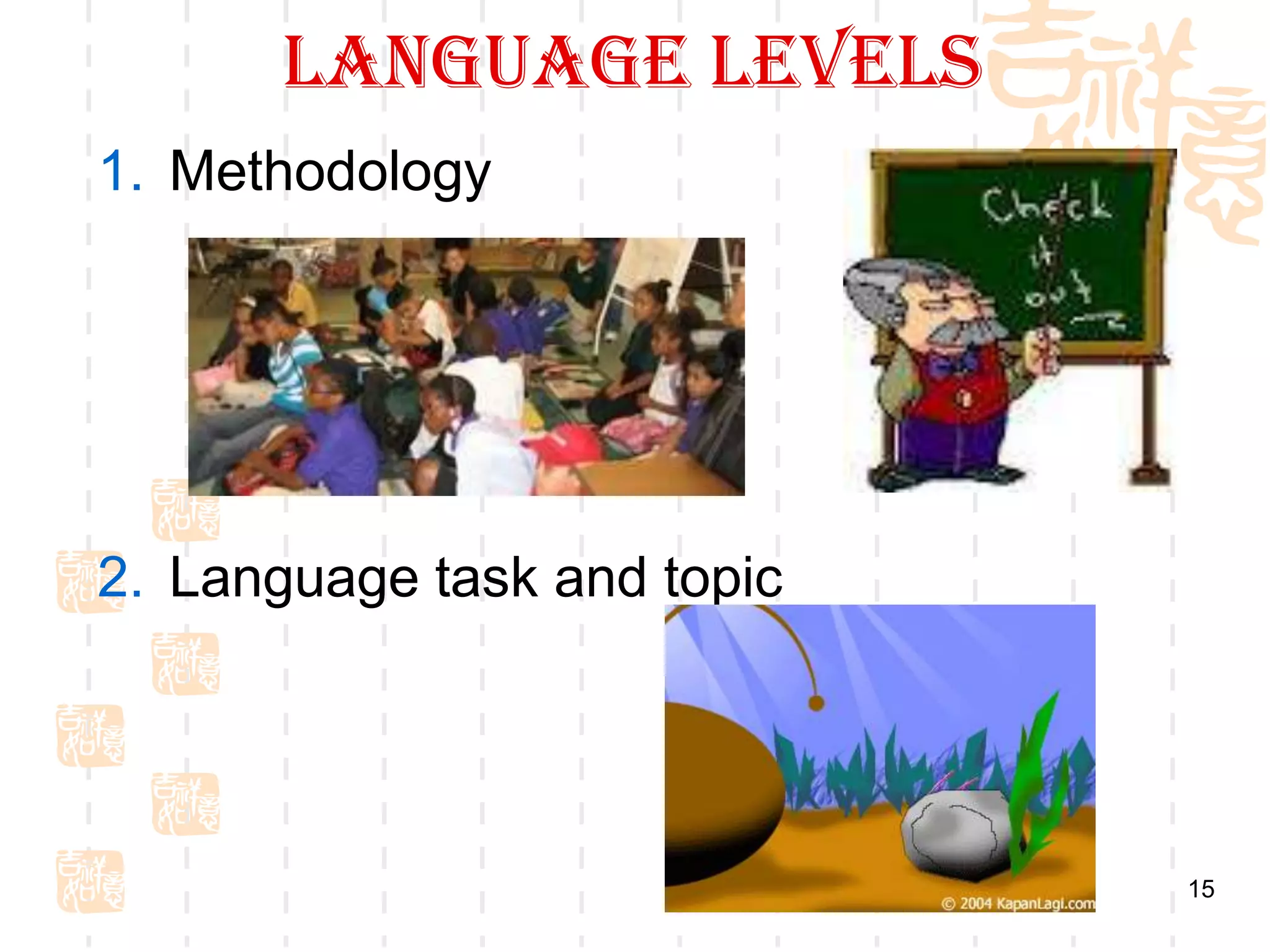 Language levels
1. Methodology




2. Language task and topic




                             15
 