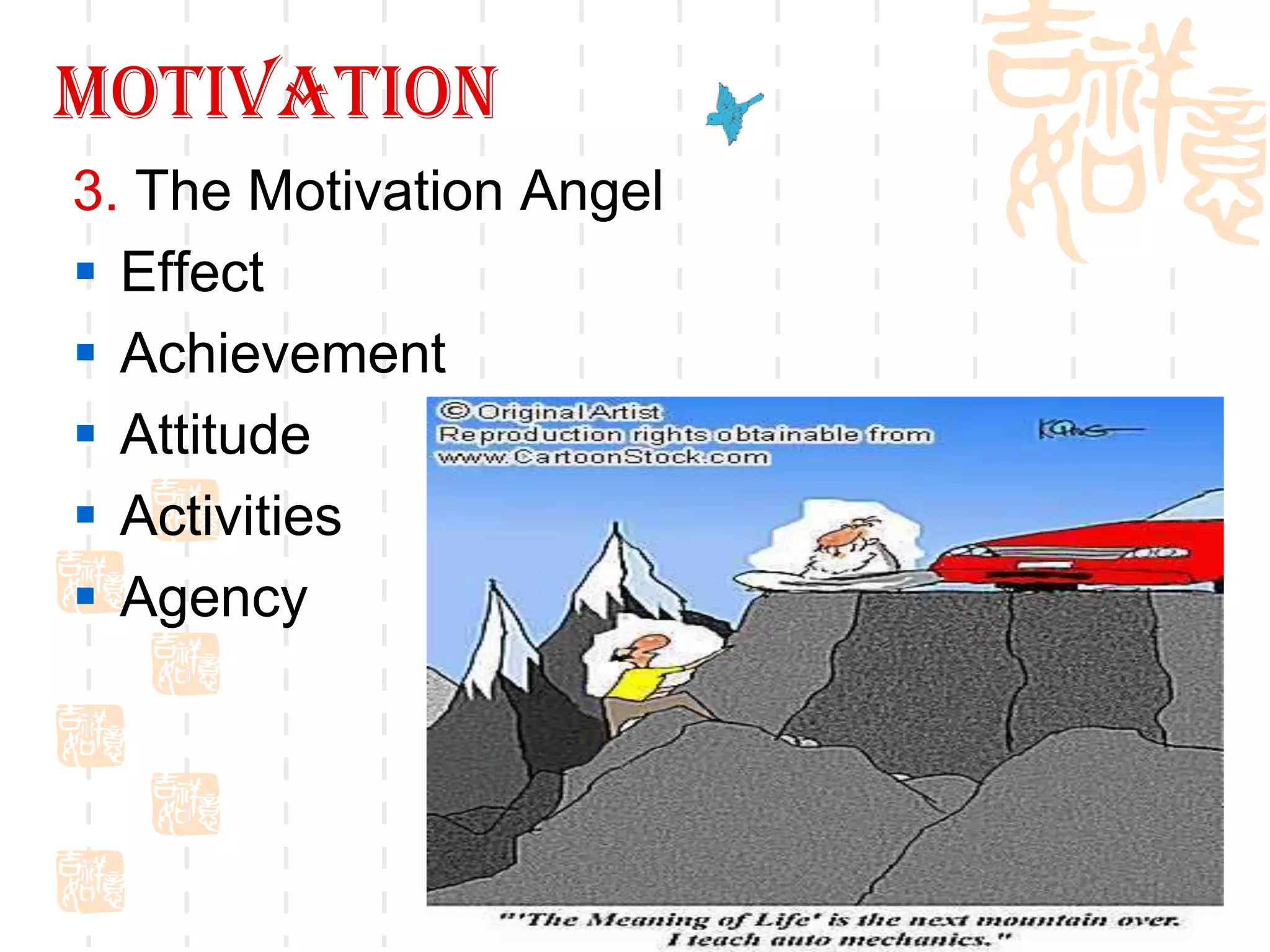 motivation
3. The Motivation Angel
 Effect
 Achievement
 Attitude
 Activities
 Agency



                          17
 