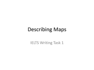 Describing Maps
IELTS Writing Task 1
 