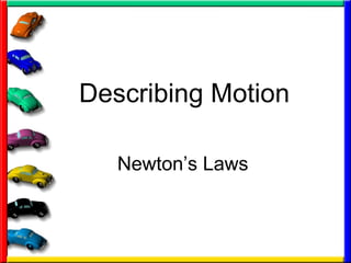 Describing Motion Newton’s Laws 
