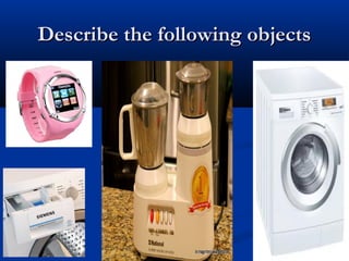 Describe the following objects

 
