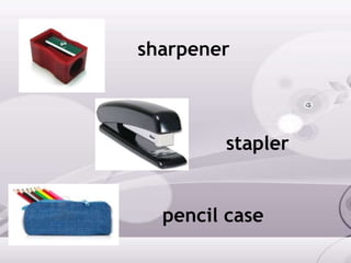 sharpener
stapler
pencil case
 