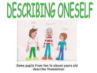 Some pupils from  ten  to eleven years old describe themselves. DESCRIBING ONESELF 
