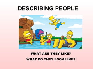 DESCRIBING PEOPLE WHAT ARE THEY LIKE? WHAT DO THEY LOOK LIKE? 