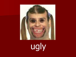 ugly