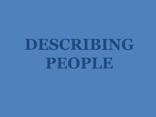 DESCRIBING
  PEOPLE
 