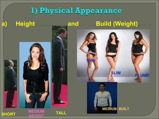 a)  Height  and  Build (Weight) SHORT MEDIUM HEIGHT TALL THIN PLUMP SLIM MEDIUM- BUILT 