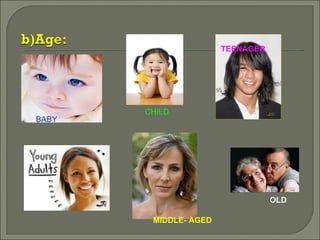 OLD TEENAGER BABY MIDDLE- AGED CHILD 