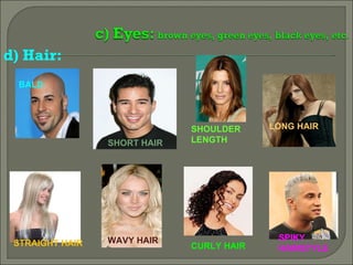 d) Hair: BALD SHORT HAIR LONG HAIR SHOULDER LENGTH STRAIGHT HAIR WAVY HAIR CURLY HAIR SPIKY HAIRSTYLE 