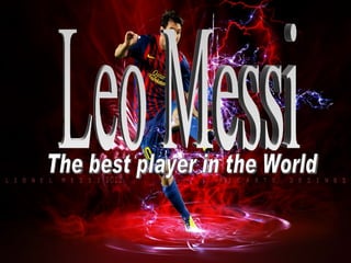 Leo Messi The best player in the World 