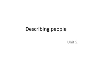 Describing people
Unit 5

 