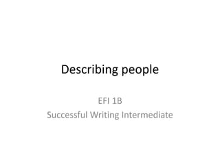 Describing people 
EFI 1B 
SuccessfulWriting Intermediate 
 
