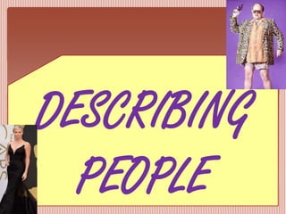 DESCRIBING
PEOPLE
 