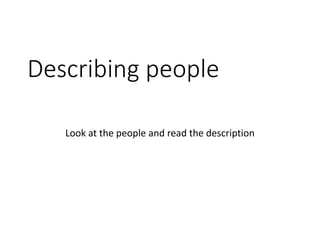 Describing people
Look at the people and read the description
 