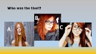 Who was the thief?
A
B
C
 