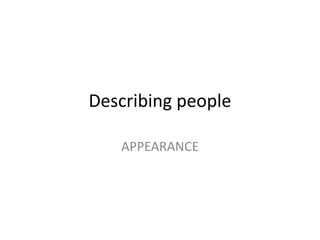 Describing people
APPEARANCE
 