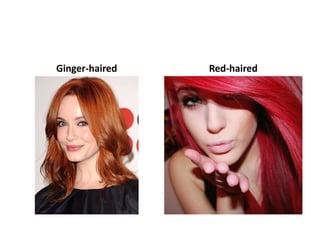 Ginger-haired Red-haired
 