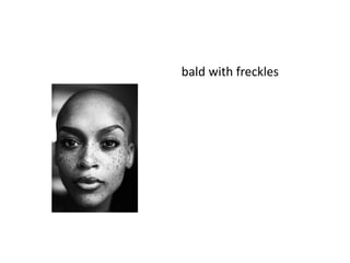 bald with freckles
 