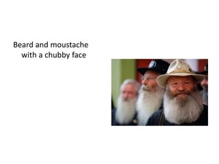 Beard and moustache
with a chubby face
 