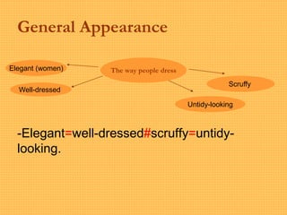 General Appearance
-Elegant=well-dressed#scruffy=untidy-
looking.
The way people dress
Elegant (women)
Well-dressed
Scruffy
Untidy-looking
 