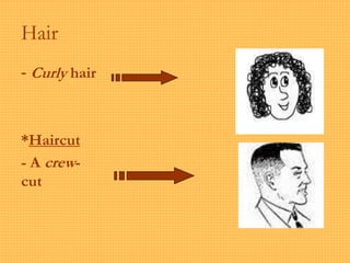 Hair
- Curly hair
*Haircut
- A crew-
cut
 