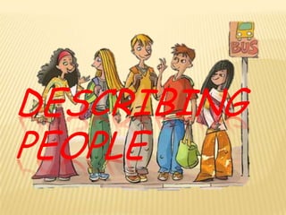 DESCRIBING
PEOPLE
 