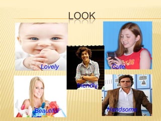 LOOK
Lovely Cute
Beautiful Handsome
friendly
 
