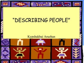 “DESCRIBING PEOPLE”
Kypshakbai Aruzhan

 