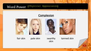 Word Power
fair skin
Complexion
pale skin swarthy
skin
tanned skin
(Physical Appearance)
 